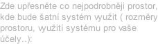 Zde upřesněte co nejpodrobněji prostor, kde bude šatní systém využit ( rozměry prostoru, využití systému pro vaše účely..):